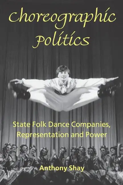 Choreographic Politics: State Folk Dance Companies, Representation and Power - Paperback