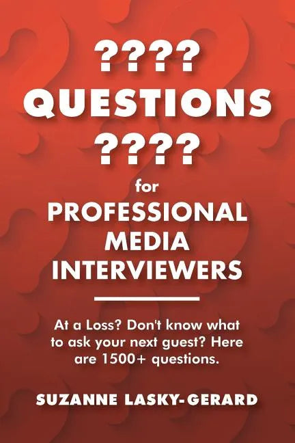 Questions for Professional Media Interviewers: At a Loss? Don't Know What to Ask Your Next Guest? Here Are 1500+ Questions. - Paperback