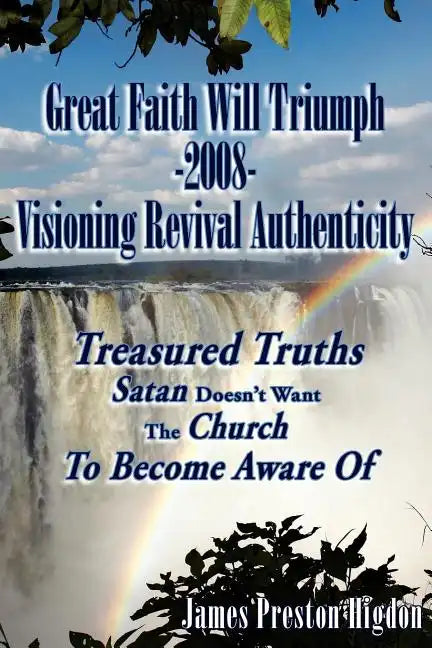 Great Faith Will Triumph-2008-Visioning Revival Authenticity: Treasured Truths Satan Doesn't Want The Church To Become Aware Of - Paperback
