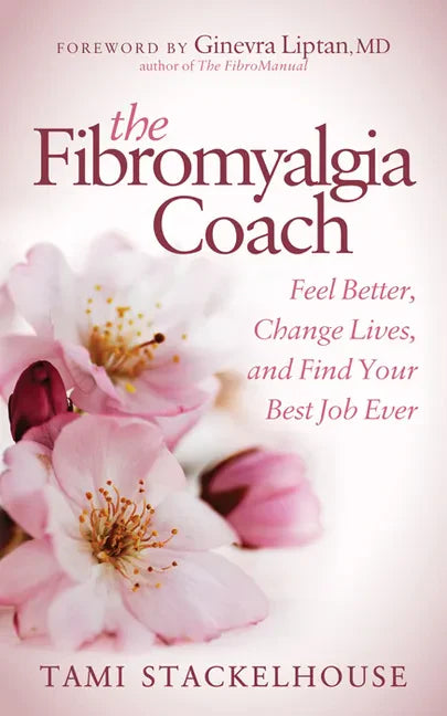 The Fibromyalgia Coach: Feel Better, Change Lives, and Find Your Best Job Ever - Paperback