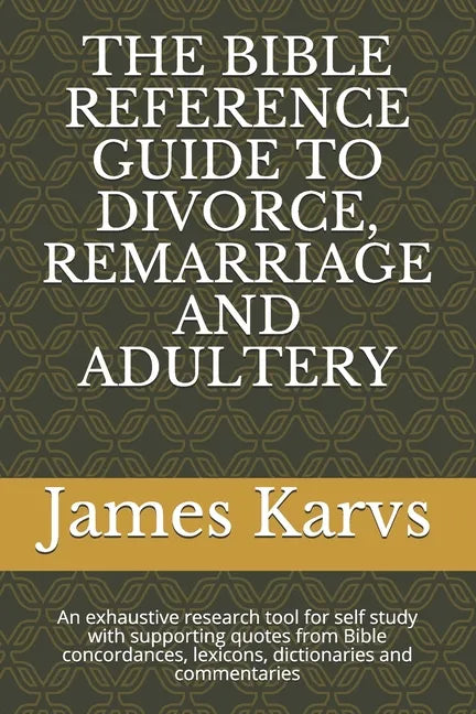 The Bible Reference Guide to Divorce, Remarriage and Adultery: An exhaustive research tool for self study with supporting quotes from Bible concordanc - Paperback