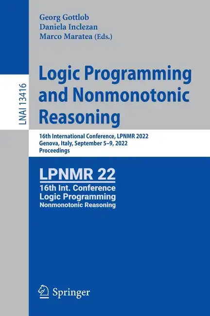 Logic Programming and Nonmonotonic Reasoning: 16th International Conference, Lpnmr 2022, Genova, Italy, September 5-9, 2022, Proceedings - Paperback