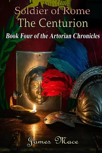 Soldier of Rome: The Centurion: Book Four of the Artorian Chronicles - Paperback