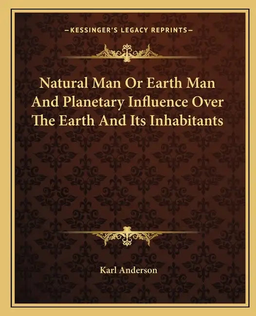 Natural Man or Earth Man and Planetary Influence Over the Earth and Its Inhabitants - Paperback