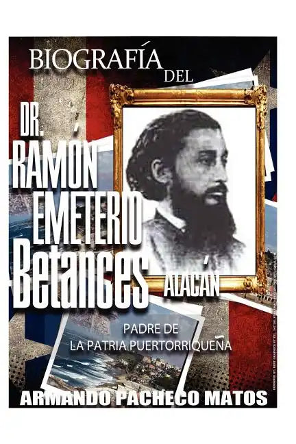 Biografía del Dr. Ramón Emeterio Betances Alacán: Padre de la Patria Puertorriqueña - Paperback