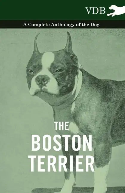 The Boston Terrier - A Complete Anthology of the Dog - - Paperback