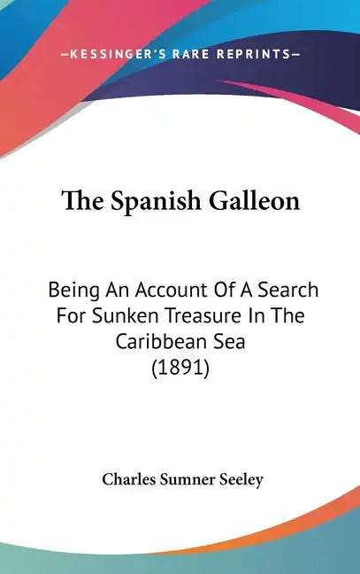 The Spanish Galleon: Being An Account Of A Search For Sunken Treasure In The Caribbean Sea (1891) - Hardcover