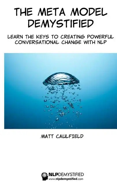 The Meta Model Demystified: Learn The Keys To Creating Powerful Conversational Change With NLP - Paperback