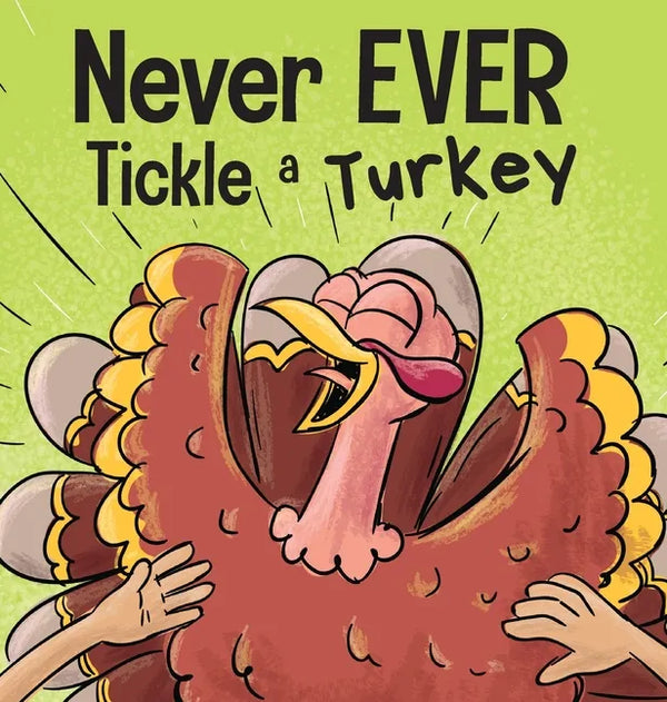 Never EVER Tickle a Turkey: A Funny Rhyming, Read Aloud Picture Book - Hardcover