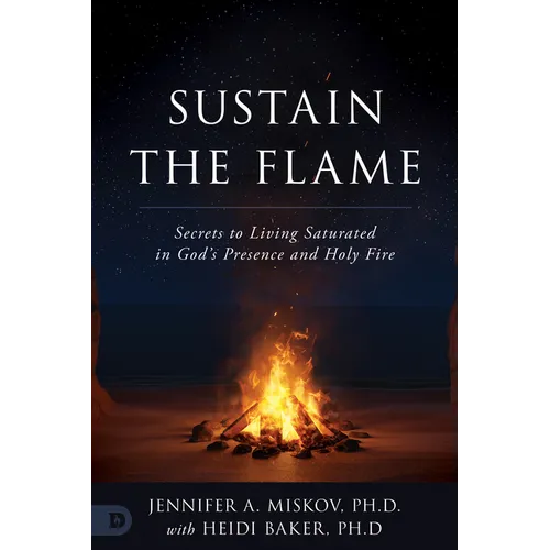 Sustain the Flame: Secrets to Living Saturated in God's Presence and Holy Fire - Paperback