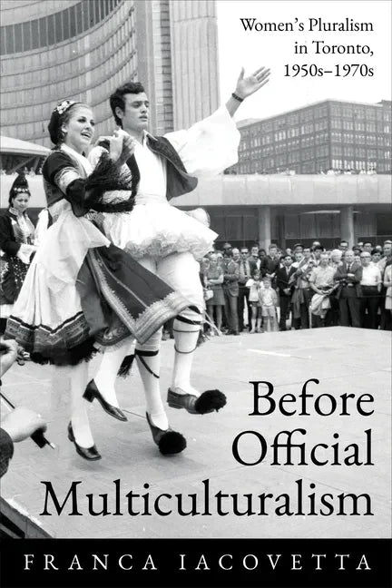 Before Official Multiculturalism: Women's Pluralism in Toronto, 1950s-1970s - Paperback