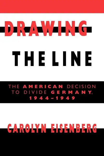 Drawing the Line: The American Decision to Divide Germany, 1944 1949 - Paperback