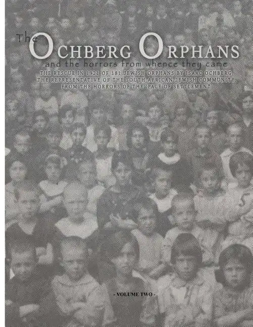 The Ochberg Orphans and the horrors from whence they came - volume two: The rescue in 1921 of 177 Jewish Orphans from the pogroms in the Pale of settl - Paperback