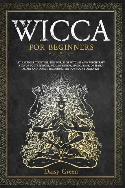 Wicca for Beginners: Let's Explore Together the World of Witches and Witchcraft. A Guide to Its History, Wiccan Beliefs, Magic, Book of Spe - Paperback