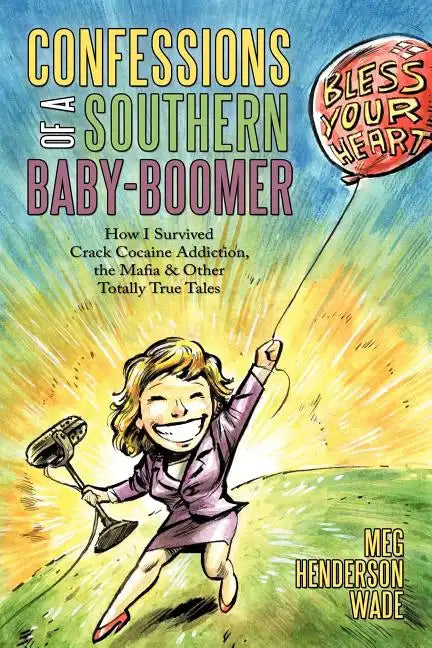 Confessions of a Southern Baby-Boomer: How I Survived Crack Cocaine Addiction, the Mafia & Other Totally True Tales - Paperback
