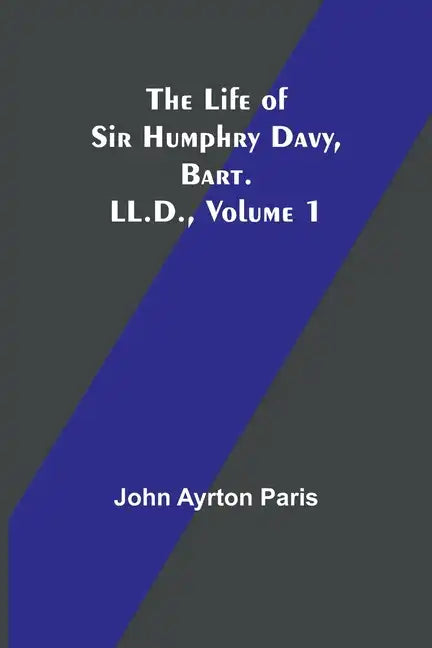 The Life of Sir Humphry Davy, Bart. LL.D., Volume 1 - Paperback