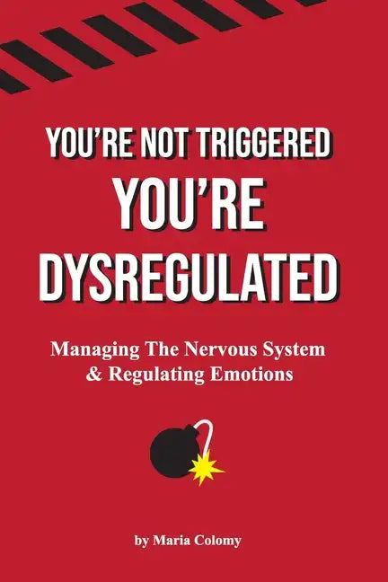 You're Not Triggered, You're Dysregulated: Managing The Nervous System & Regulating Emotions - Paperback