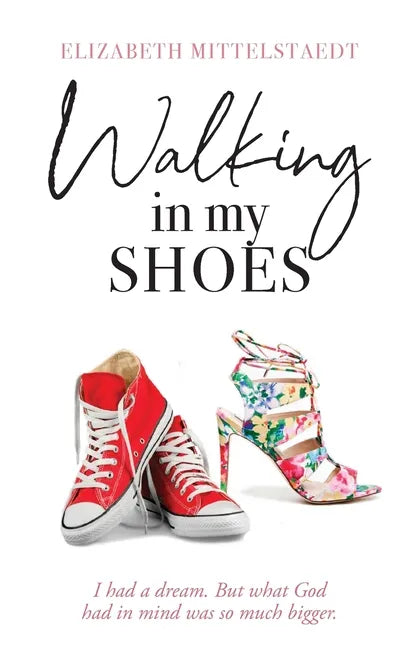 Walking in My Shoes: I had a dream. But what God had in mind was so much bigger. - Paperback