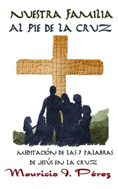 Nuestra Familia al Pie de la Cruz: Meditación de las Siete Palabras de Jesús en la Cruz - Paperback