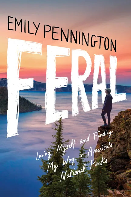 Feral: Losing Myself and Finding My Way in America's National Parks - Hardcover