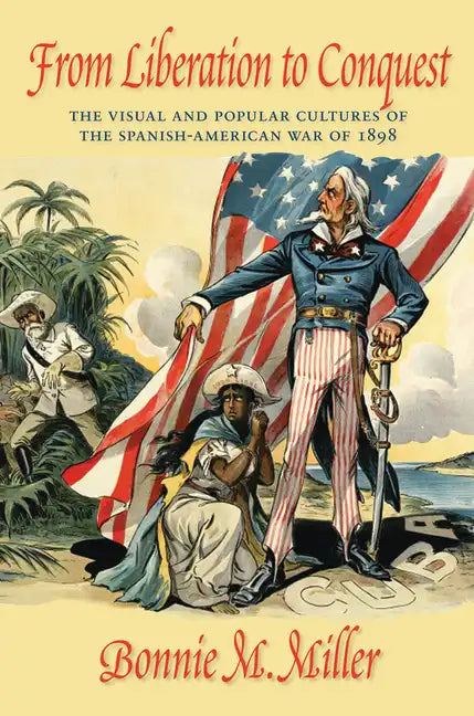 From Liberation to Conquest: The Visual and Popular Cultures of the Spanish-American War of 1898 - Paperback