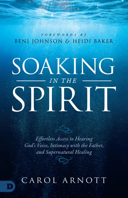 Soaking in the Spirit: Effortless Access to Hearing God's Voice, Intimacy with the Father, and Supernatural Healing - Paperback