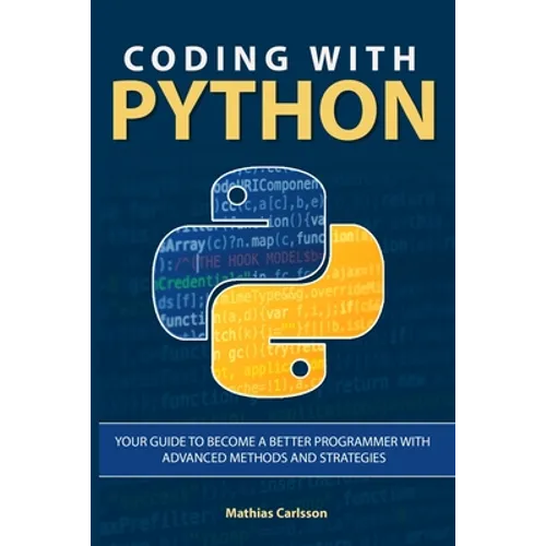 Coding with Python: Your Guide to Become a Better Programmer with Advanced Methods and Strategies - Paperback