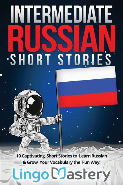 Intermediate Russian Short Stories: 10 Captivating Short Stories to Learn Russian & Grow Your Vocabulary the Fun Way! - Paperback