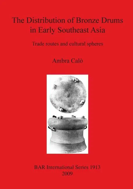 The Distribution of Bronze Drums in Early Southeast Asia: Trade routes and cultural spheres - Paperback