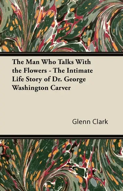 The Man Who Talks With the Flowers - The Intimate Life Story of Dr. George Washington Carver - Paperback