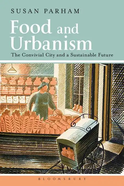 Food and Urbanism: The Convivial City and a Sustainable Future - Paperback
