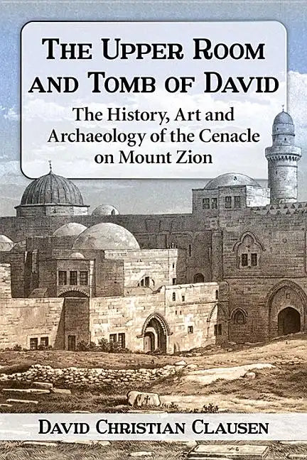 The Upper Room and Tomb of David: The History, Art and Archaeology of the Cenacle on Mount Zion - Paperback