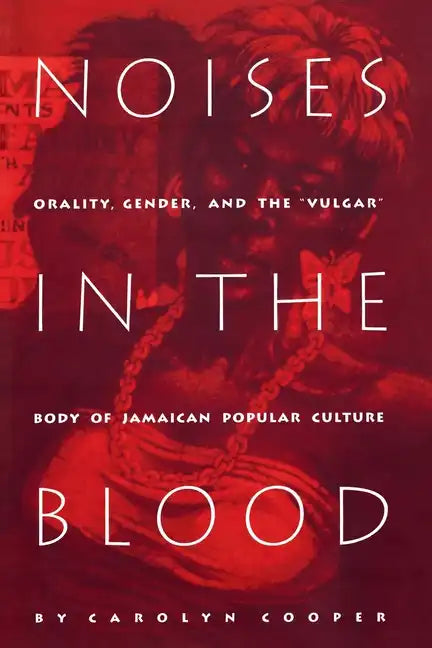 Noises in the Blood: Orality, Gender, and the"Vulgar" Body of Jamaican Popular Culture - Paperback