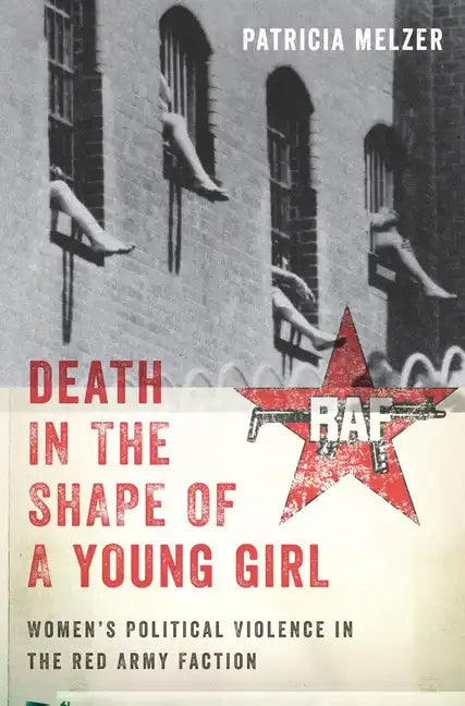 Death in the Shape of a Young Girl: Women's Political Violence in the Red Army Faction - Hardcover