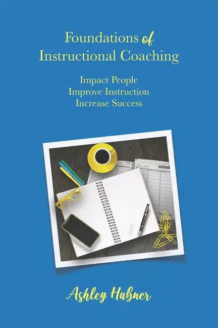 Foundations of Instructional Coaching: Impact People, Improve Instruction, Increase Success - Paperback