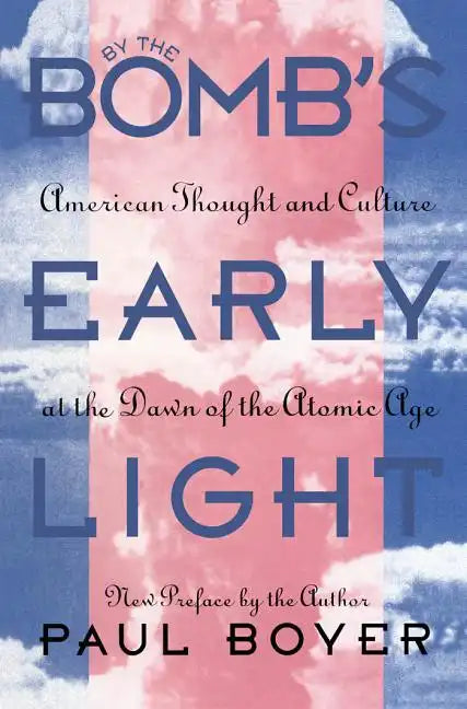 By the Bomb's Early Light: American Thought and Culture At the Dawn of the Atomic Age - Paperback