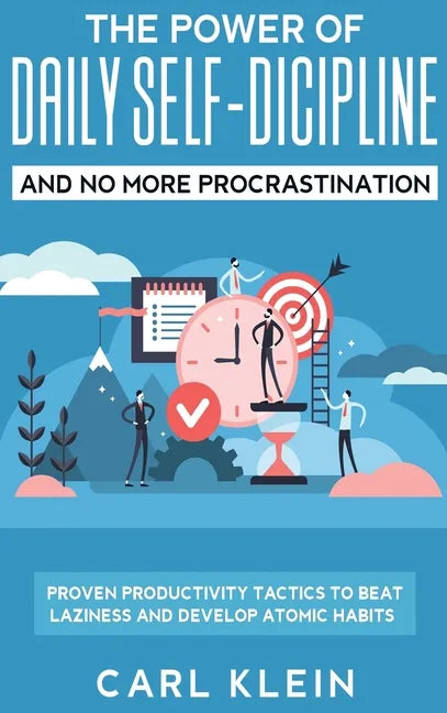 The Power Of Daily Self -Discipline And No More Procrastination 2 in 1 Book: Proven Productivity Tactics To Beat Laziness And Develop Atomic Habits - Hardcover