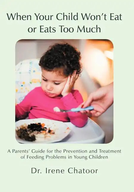 When Your Child Won't Eat or Eats Too Much: A Parents' Guide for the Prevention and Treatment of Feeding Problems in Young Children - Hardcover