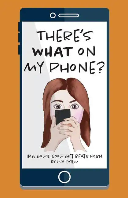 There's WHAT on my Phone?: How God's Good Gift Beats Porn - Paperback
