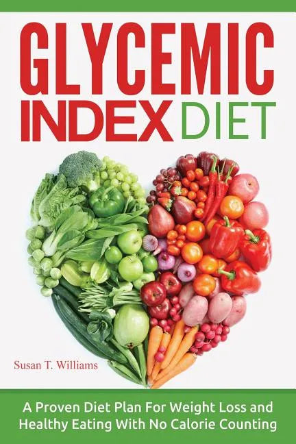 Glycemic Index Diet: A Proven Diet Plan For Weight Loss and Healthy Eating With No Calorie Counting - Paperback