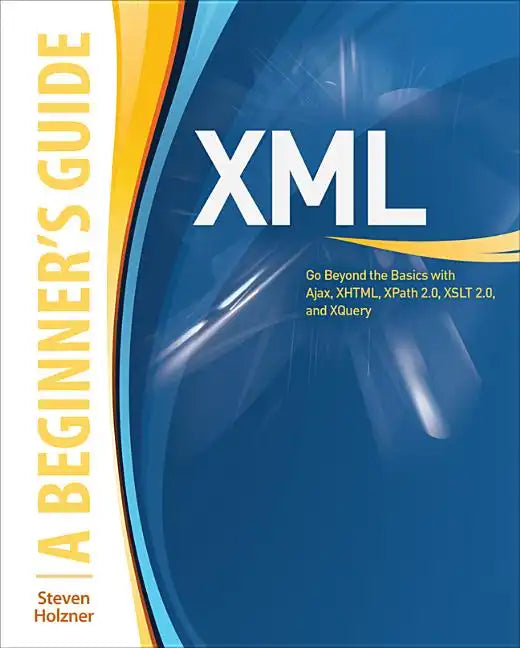 XML: A Beginner's Guide: Go Beyond the Basics with Ajax, Xhtml, Xpath 2.0, XSLT 2.0 and Xquery - Paperback