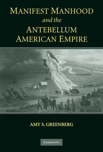 Manifest Manhood and the Antebellum American Empire - Hardcover