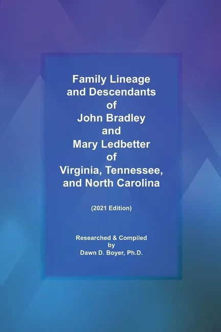 Family Lineage and Descendants of John Bradley and Mary Ledbetter of Virginia, Tennessee, and North Carolina: 2021 Edition - Paperback
