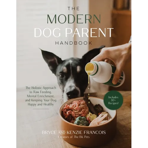 The Modern Dog Parent Handbook: The Holistic Approach to Raw Feeding, Mental Enrichment and Keeping Your Dog Happy and Healthy - Paperback