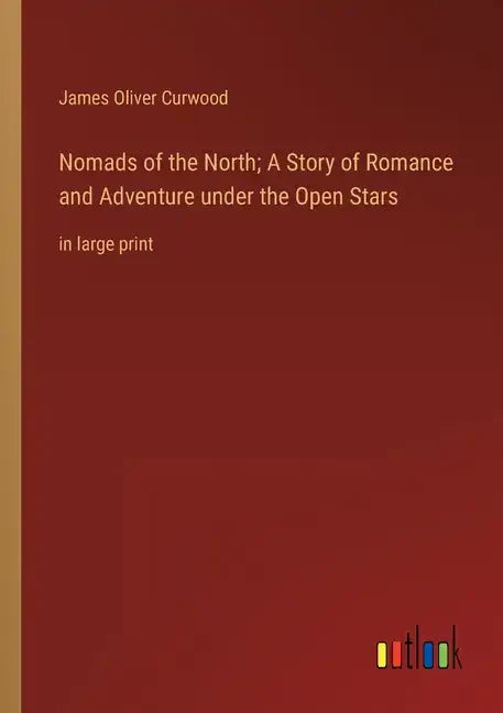 Nomads of the North; A Story of Romance and Adventure under the Open Stars: in large print - Paperback