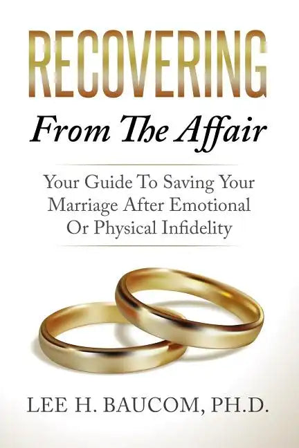 Recovering From The Affair: Your Guide To Saving Your Marriage After Emotional Or Physical Infidelity - Paperback
