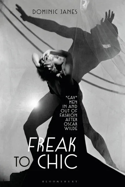 Freak to Chic: "Gay" Men in and out of Fashion after Oscar Wilde - Paperback