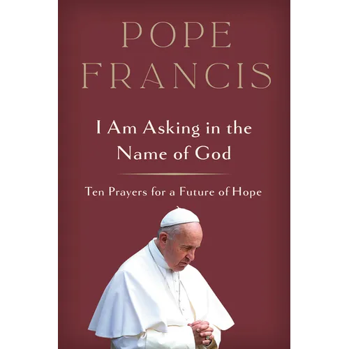 I Am Asking in the Name of God: Ten Prayers for a Future of Hope - Hardcover