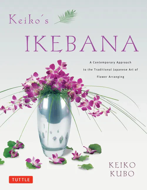 Keiko's Ikebana: A Contemporary Approach to the Traditional Japanese Art of Flower Arranging - Paperback