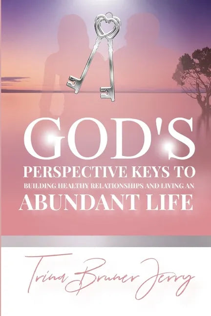 God's Perspective Keys To Building Healthy Relationships and Living an Abundant Life - Paperback